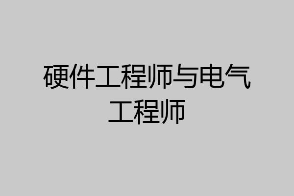 硬件工程师与电气工程师