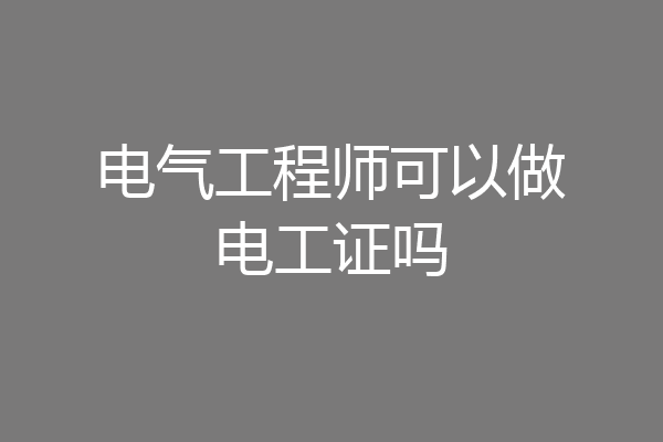 电气工程师可以做电工证吗