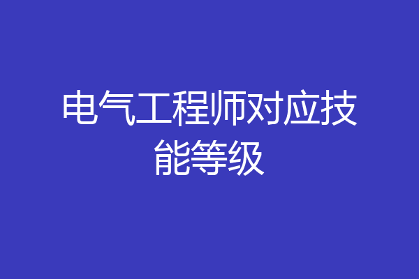 电气工程师对应技能等级
