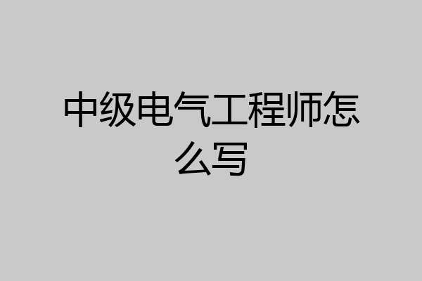 中级电气工程师怎么写