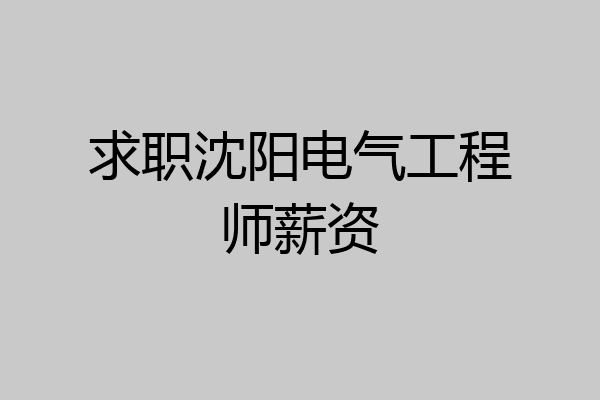 求职沈阳电气工程师薪资