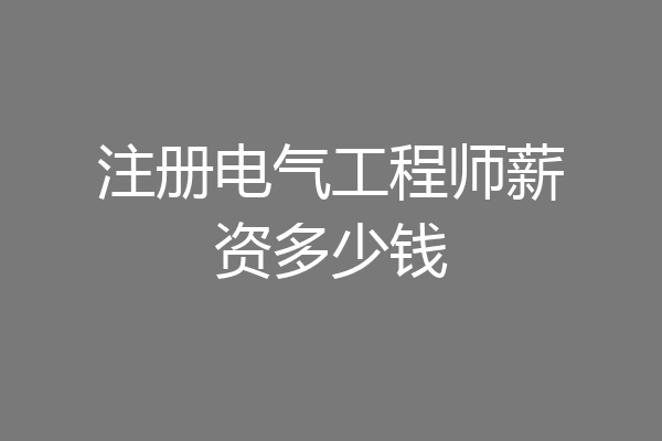 注册电气工程师薪资多少钱