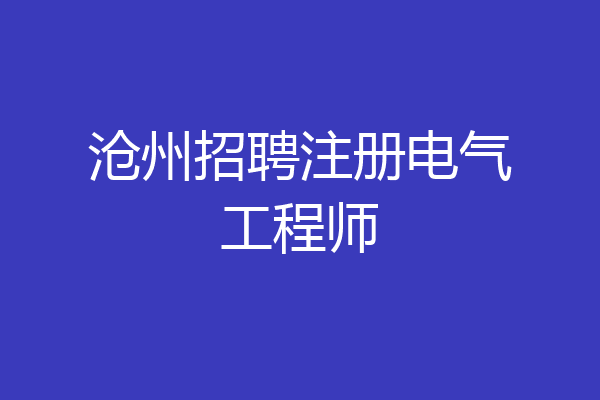 沧州招聘注册电气工程师