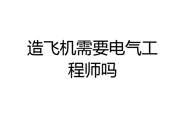 造飞机需要电气工程师吗