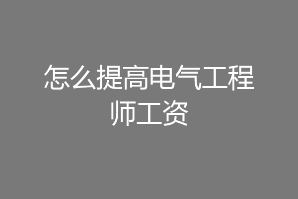 怎么提高电气工程师工资