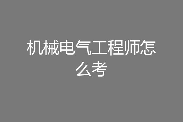 机械电气工程师怎么考
