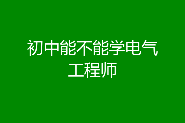 初中能不能学电气工程师