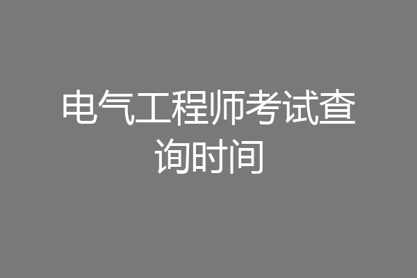 电气工程师考试查询时间