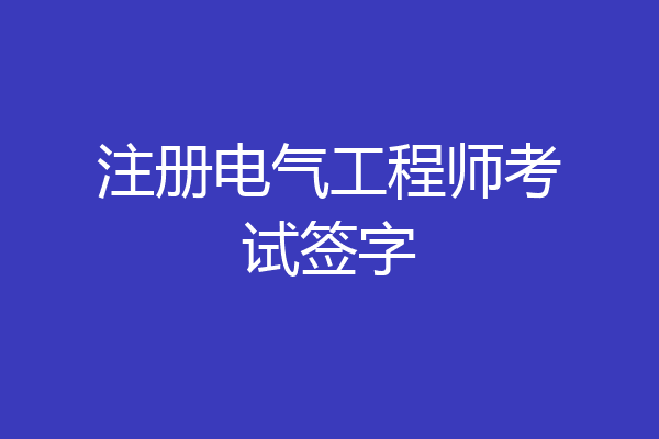 注册电气工程师考试签字