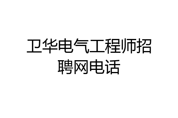 卫华电气工程师招聘网电话