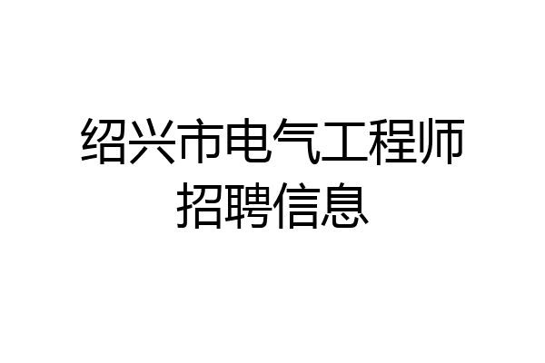 绍兴市电气工程师招聘信息