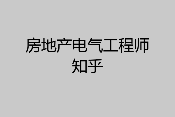 房地产电气工程师知乎