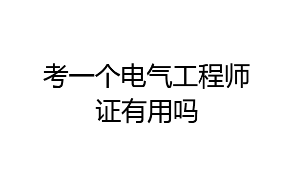 考一个电气工程师证有用吗