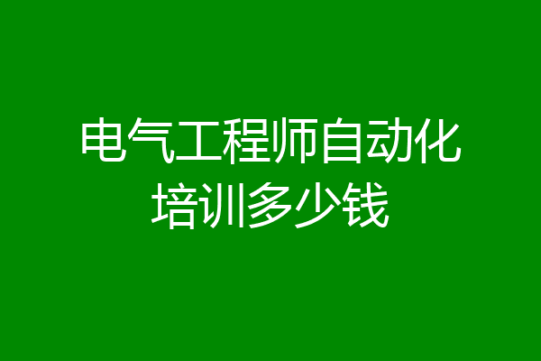 电气工程师自动化培训多少钱