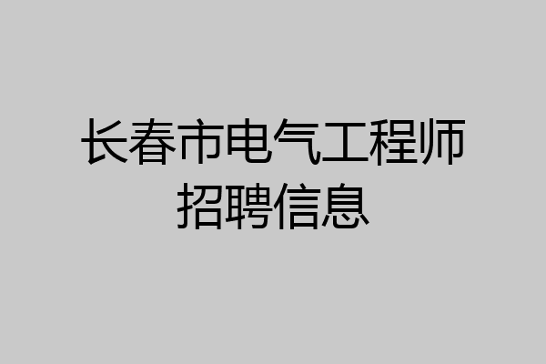 长春市电气工程师招聘信息
