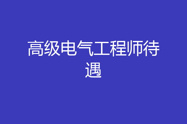 高级电气工程师待遇