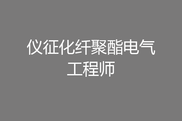 仪征化纤聚酯电气工程师