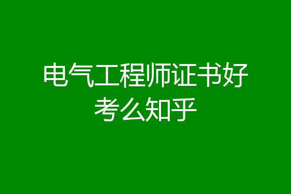 电气工程师证书好考么知乎