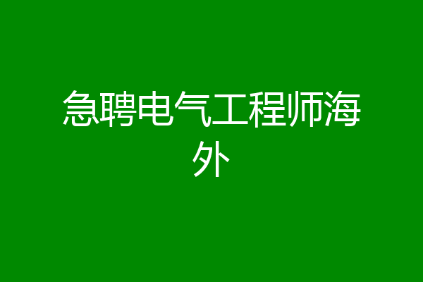 急聘电气工程师海外