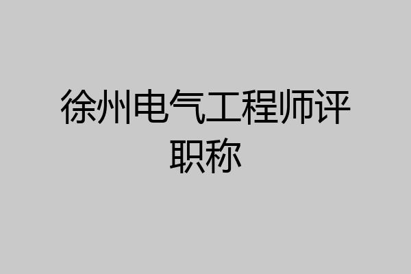 徐州电气工程师评职称
