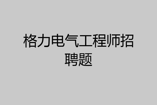 格力电气工程师招聘题