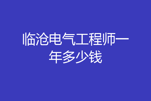 临沧电气工程师一年多少钱