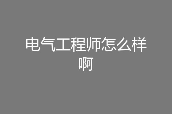 电气工程师怎么样啊