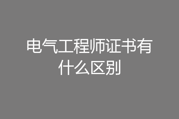 电气工程师证书有什么区别
