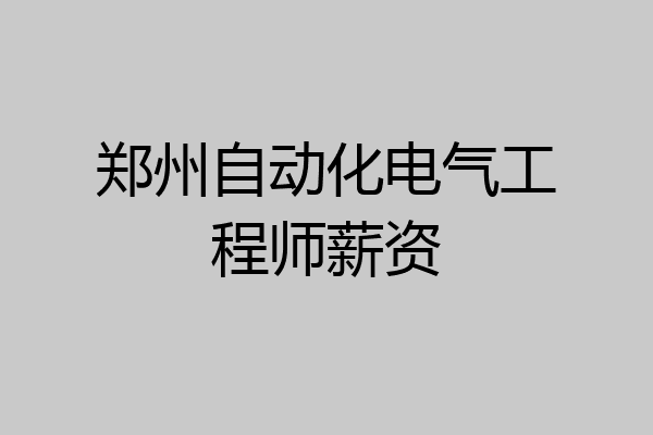 郑州自动化电气工程师薪资
