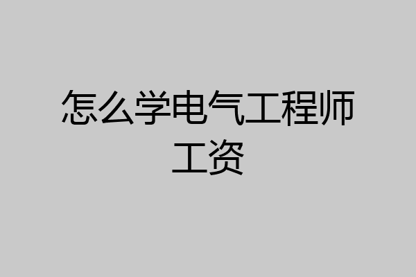 怎么学电气工程师工资