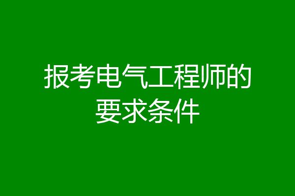 报考电气工程师的要求条件