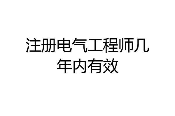 注册电气工程师几年内有效