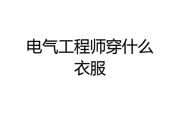 电气工程师穿什么衣服