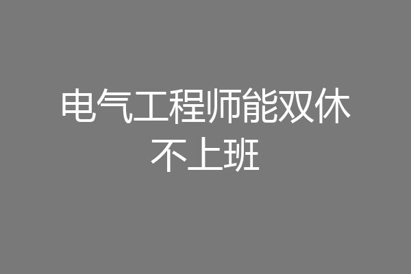 电气工程师能双休不上班