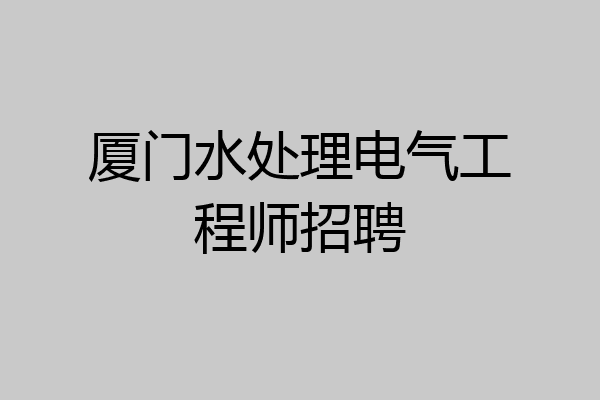 厦门水处理电气工程师招聘