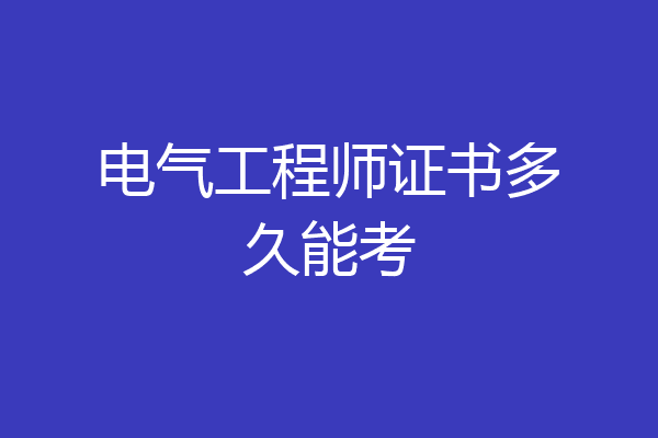 电气工程师证书多久能考