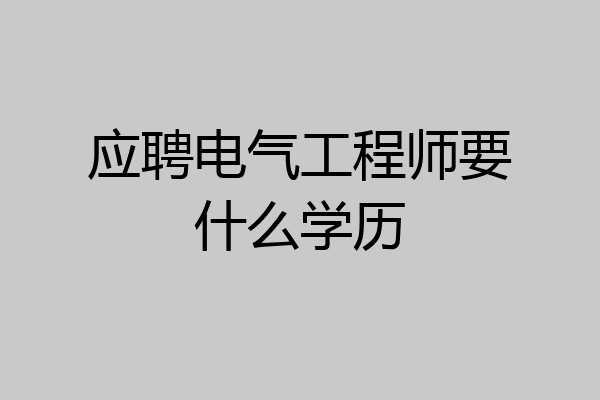 应聘电气工程师要什么学历