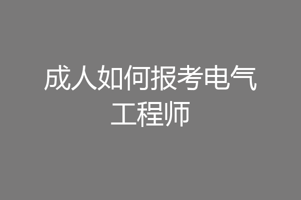 成人如何报考电气工程师