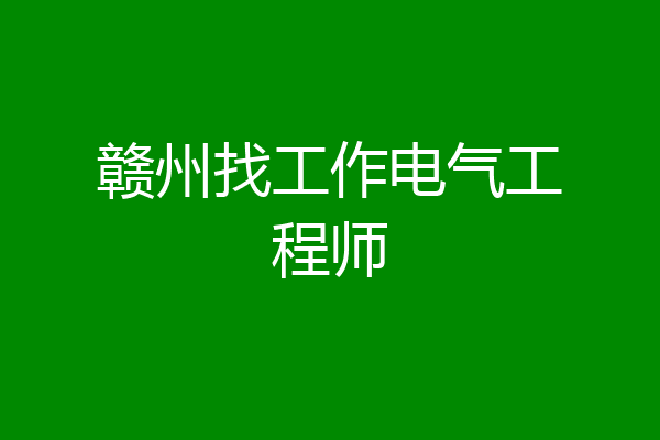 赣州找工作电气工程师