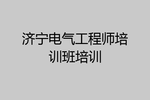 济宁电气工程师培训班培训
