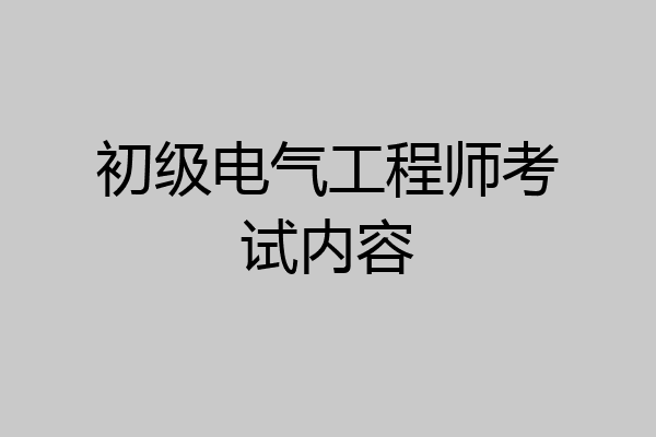 初级电气工程师考试内容