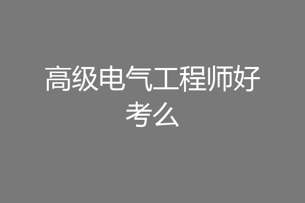 高级电气工程师好考么