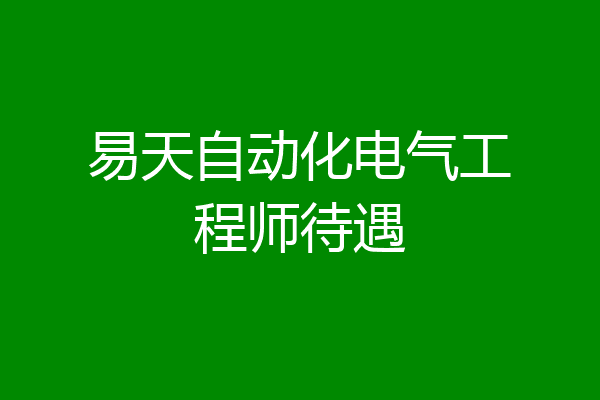 易天自动化电气工程师待遇