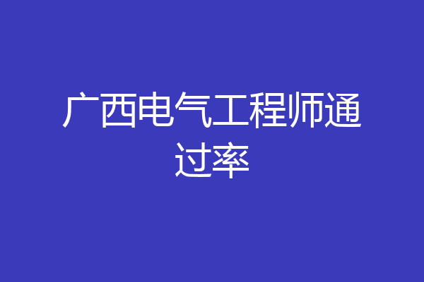 广西电气工程师通过率