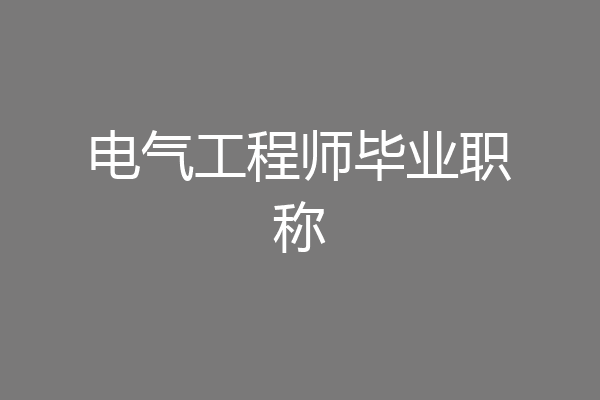 电气工程师毕业职称
