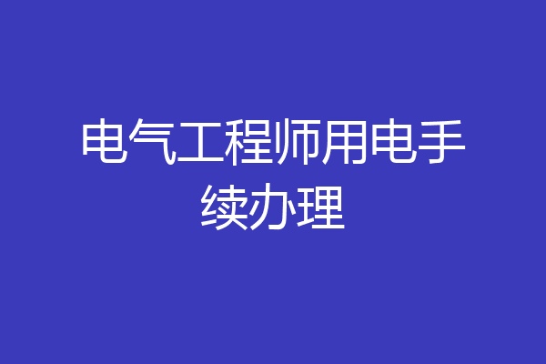 电气工程师用电手续办理