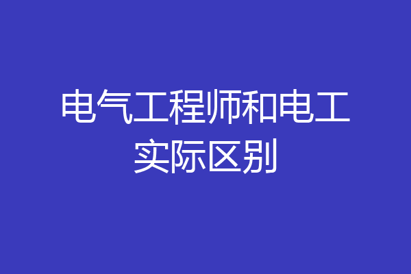 电气工程师和电工实际区别