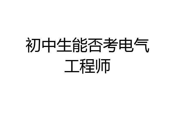 初中生能否考电气工程师