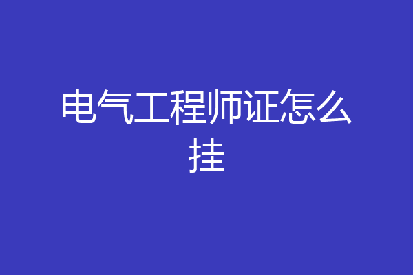 电气工程师证怎么挂