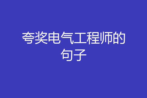 夸奖电气工程师的句子